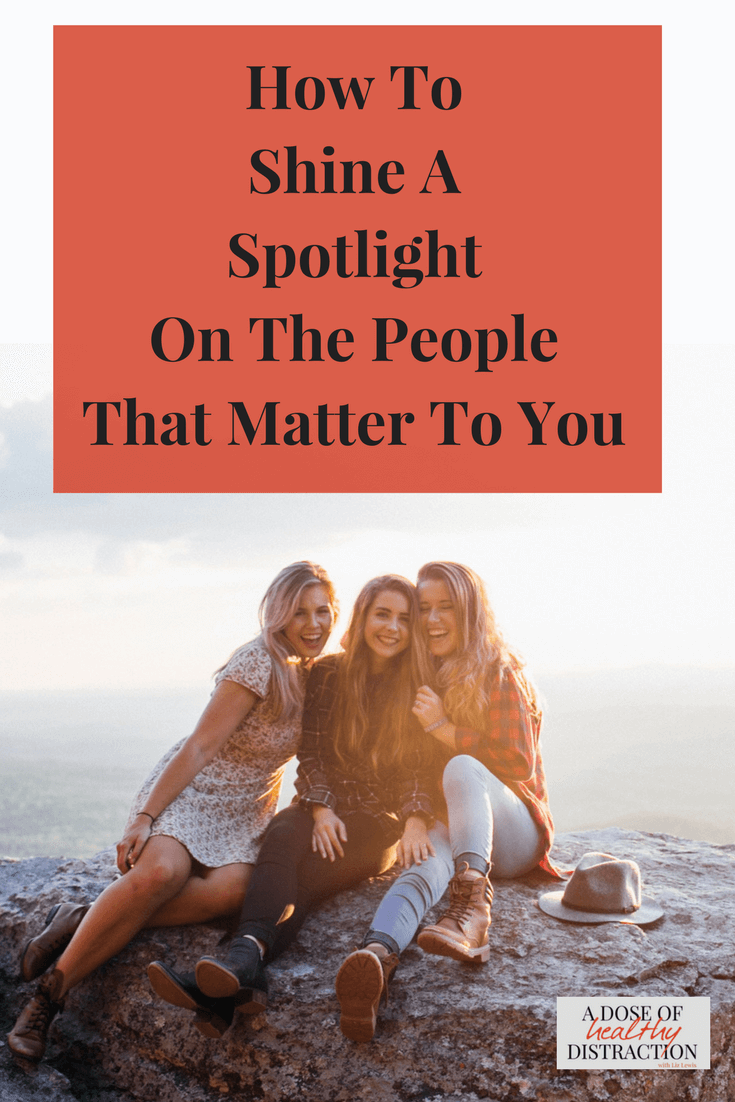 how to shine a spotlight on the people that matter to you